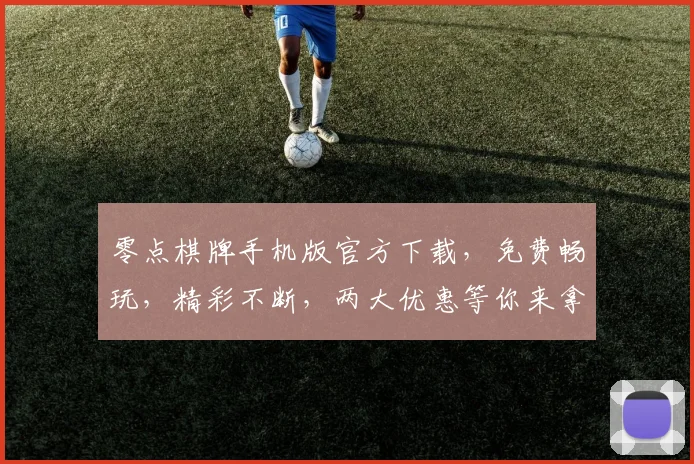 零点棋牌手机版官方下载，免费畅玩，精彩不断，两大优惠等你来拿