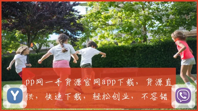 pp网一手货源官网app下载，货源直供，快速下载，轻松创业，不容错过，立即体验